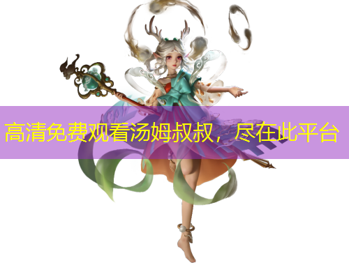 高清免费观看汤姆叔叔，尽在此平台