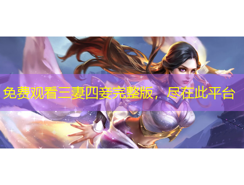免费观看三妻四妾完整版，尽在此平台