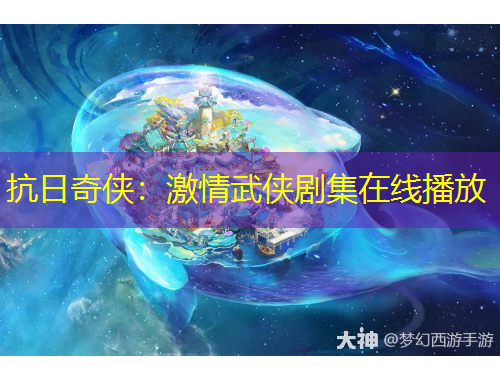 抗日奇侠：激情武侠剧集在线播放