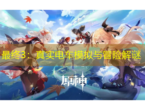 最终3：真实电车模拟与冒险解谜