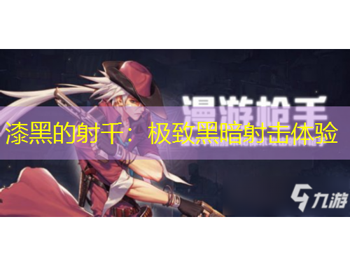 漆黑的射千：极致黑暗射击体验