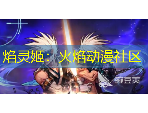 焰灵姬：火焰动漫社区