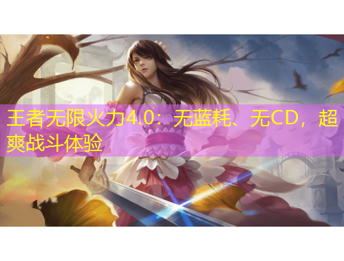 王者无限火力4.0：无蓝耗、无CD，超爽战斗体验