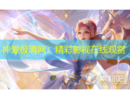 神爱极清网：精彩影视在线观赏