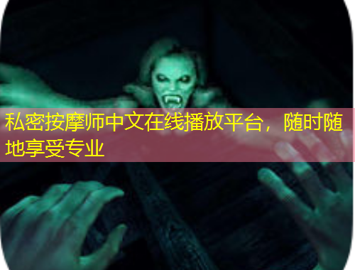 私密按摩师中文在线播放平台，随时随地享受专业