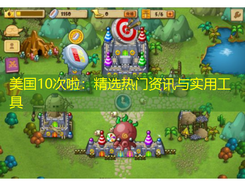 美国10次啦：精选热门资讯与实用工具