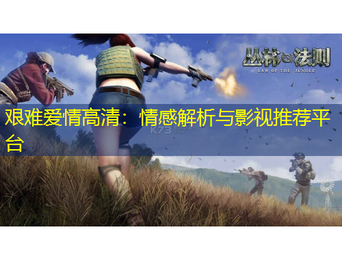 艰难爱情高清：情感解析与影视推荐平台