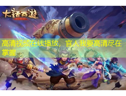 高清视频在线播放，官人我要高清尽在掌握