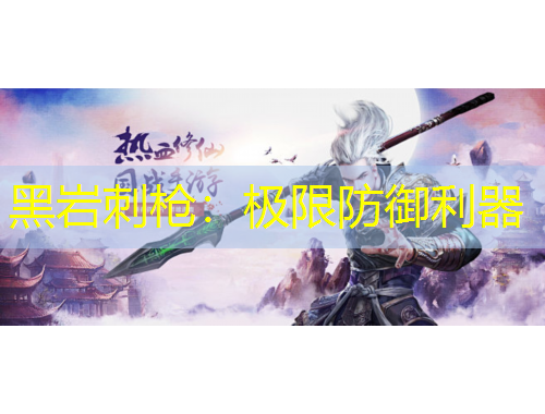 黑岩刺枪：极限防御利器