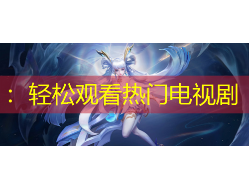 ：轻松观看热门电视剧