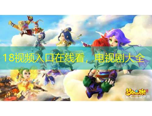 18视频入口在线看，电视剧大全