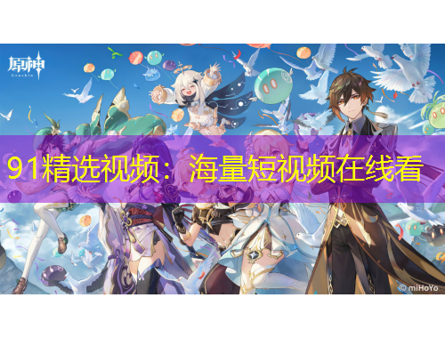 91精选视频：海量短视频在线看