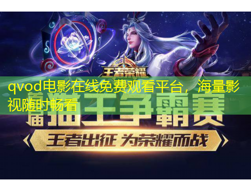 qvod电影在线免费观看平台，海量影视随时畅看