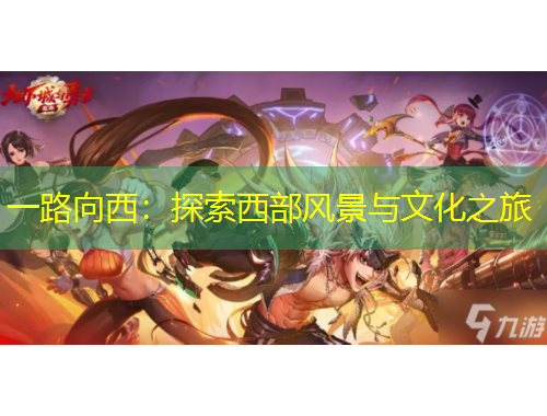 一路向西：探索西部风景与文化之旅