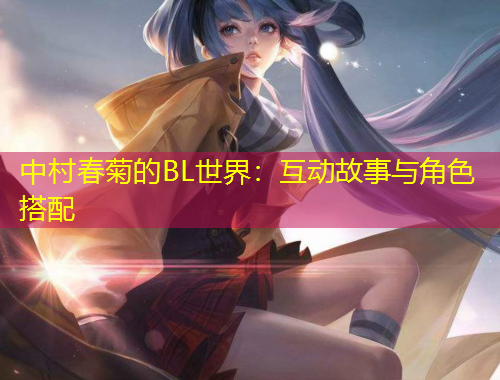 中村春菊的BL世界：互动故事与角色搭配