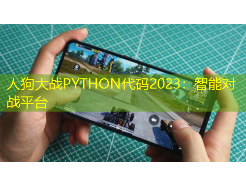 人狗大战PYTHON代码2023：智能对战平台
