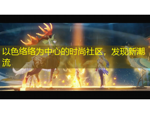 以色络络为中心的时尚社区，发现新潮流