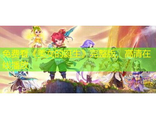 免费看《美女的诞生》完整版，高清在线播放
