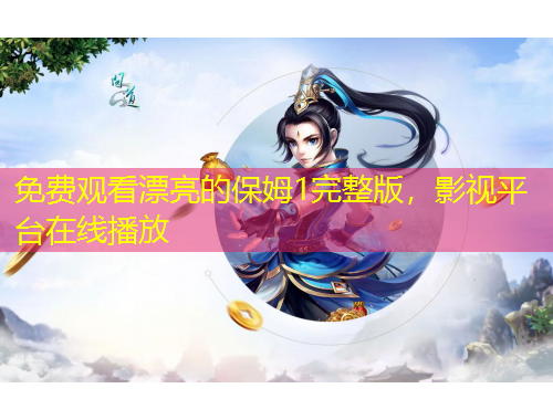 免费观看漂亮的保姆1完整版，影视平台在线播放