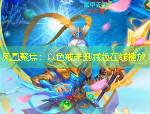 凤凰聚焦：以色戒未删减版在线播放