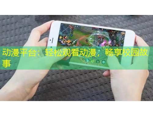 动漫平台：轻松观看动漫，畅享校园故事