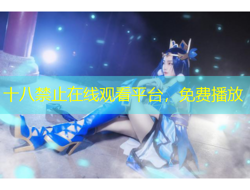 十八禁止在线观看平台，免费播放