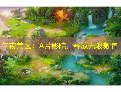 午夜禁区：A片影院，释放无限激情