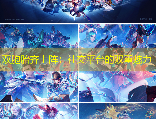 双胞胎齐上阵：社交平台的双重魅力