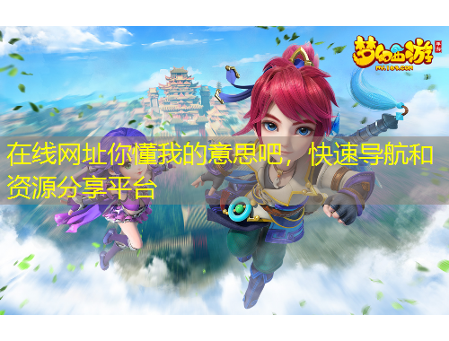 在线网址你懂我的意思吧，快速导航和资源分享平台
