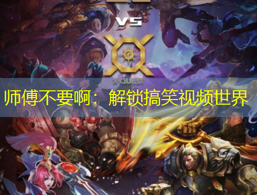 师傅不要啊：解锁搞笑视频世界