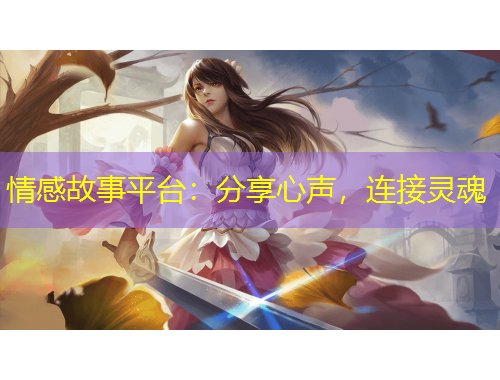 情感故事平台：分享心声，连接灵魂