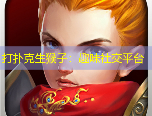 打扑克生猴子：趣味社交平台