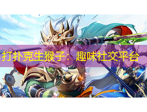 打扑克生猴子：趣味社交平台
