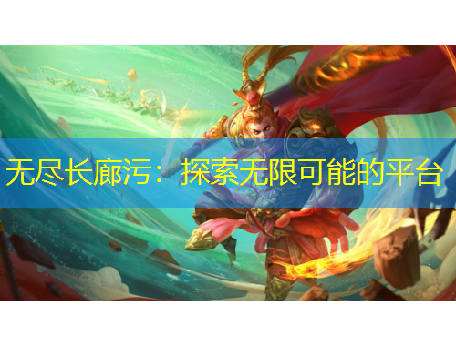 无尽长廊污：探索无限可能的平台