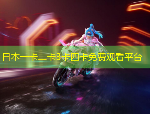 日本一卡二卡3卡四卡免费观看平台
