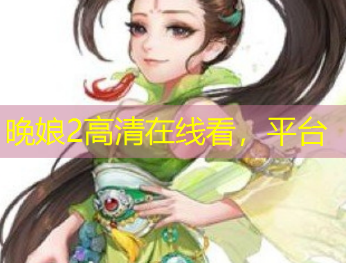 晚娘2高清在线看，平台