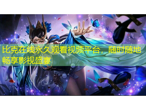 比克在线永久观看视频平台，随时随地畅享影视盛宴