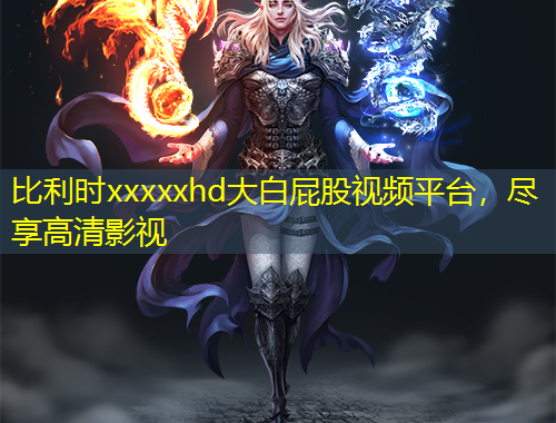 比利时xxxxxhd大白屁股视频平台，尽享高清影视
