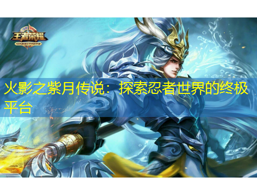 火影之紫月传说：探索忍者世界的终极平台