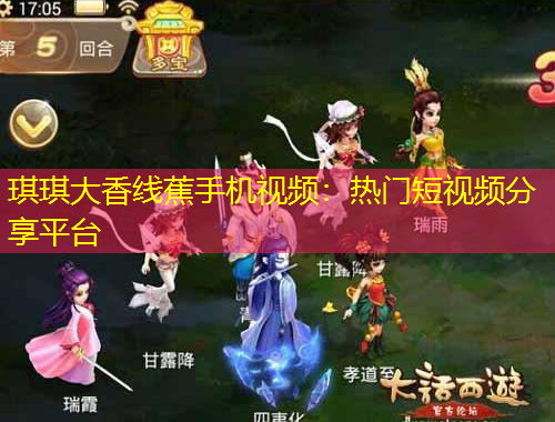 琪琪大香线蕉手机视频：热门短视频分享平台