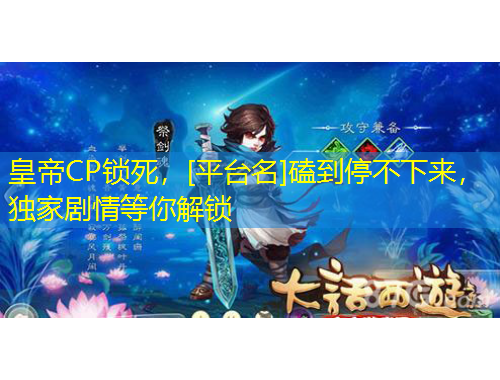 皇帝CP锁死，[平台名]磕到停不下来，独家剧情等你解锁