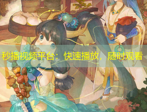 秒播视频平台：快速播放，随时观看