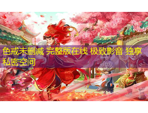 色戒未删减 完整版在线 极致影音 独享私密空间