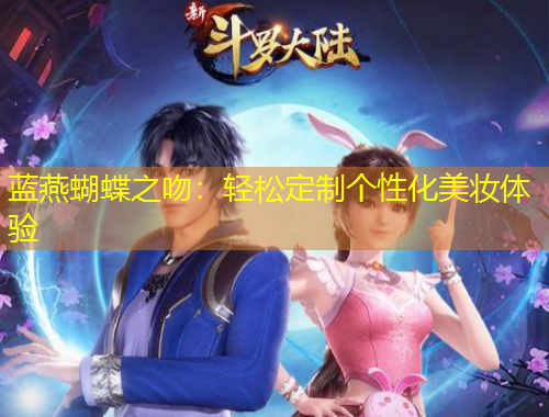 蓝燕蝴蝶之吻：轻松定制个性化美妆体验