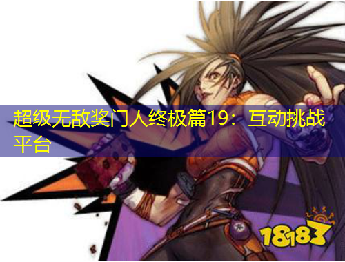 超级无敌奖门人终极篇19：互动挑战平台