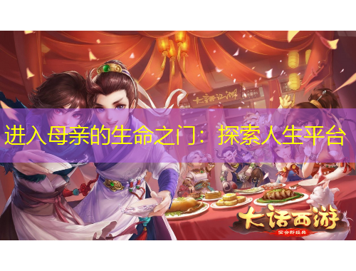 进入母亲的生命之门：探索人生平台