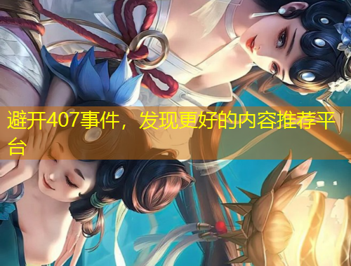 避开407事件，发现更好的内容推荐平台