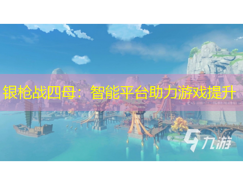 银枪战四母：智能平台助力游戏提升