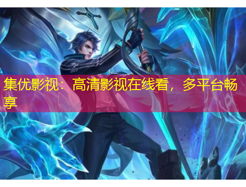 集优影视：高清影视在线看，多平台畅享