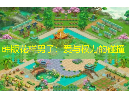 韩版花样男子：爱与权力的碰撞